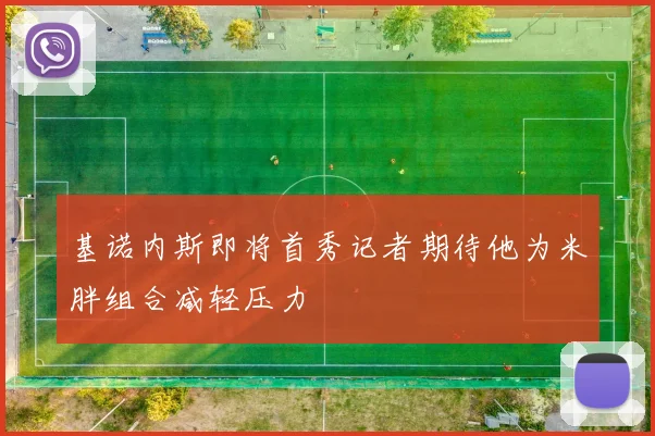 基诺内斯即将首秀记者期待他为米胖组合减轻压力