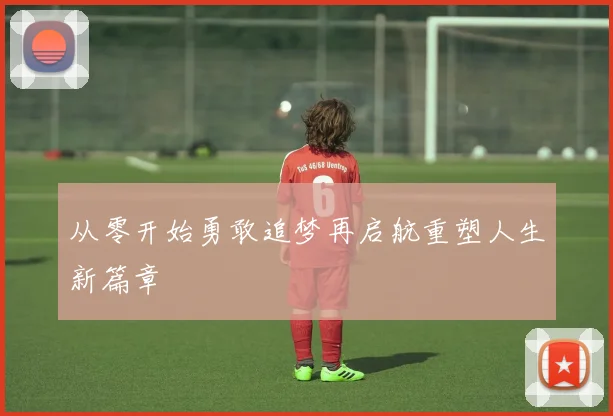 从零开始勇敢追梦再启航重塑人生新篇章